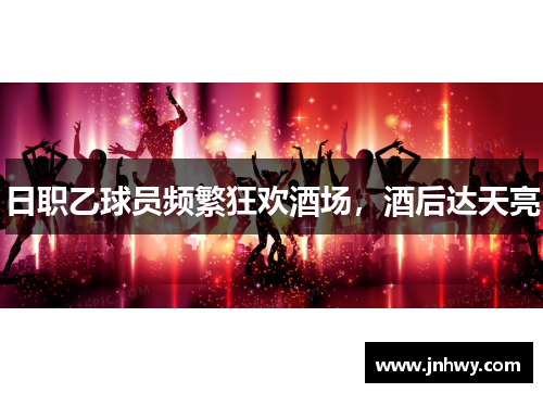 日职乙球员频繁狂欢酒场，酒后达天亮